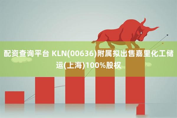 配资查询平台 KLN(00636)附属拟出售嘉里化工储运(上海)100%股权