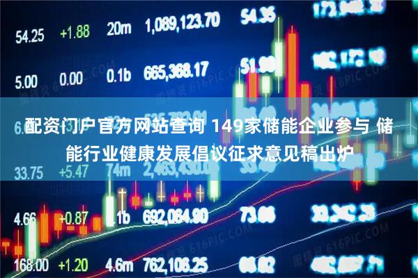配资门户官方网站查询 149家储能企业参与 储能行业健康发展倡议征求意见稿出炉